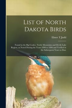 portada List of North Dakota Birds: Found in the Big Coulee, Turtle Mountains and Devils Lake Region, as Noted During the Years 1890 to 1896 and Verified (en Inglés)