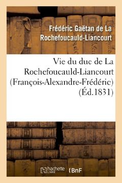 portada Vie Du Duc de La Rochefoucauld-Liancourt (Francois-Alexandre-Frederic) (Histoire)