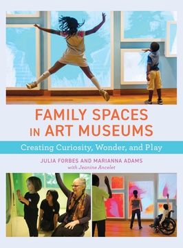 portada Family Spaces in Art Museums: Creating Curiosity, Wonder, and Play (en Inglés)