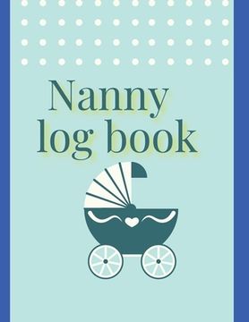 portada Nanny log book: For Boys And Girls Log Feed Diaper changes Sleep To Do List And Notes (en Inglés)