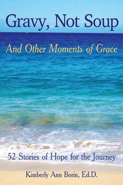 portada Gravy, Not Soup and Other Moments of Grace: 52 Stories of Hope for the Journey (en Inglés)