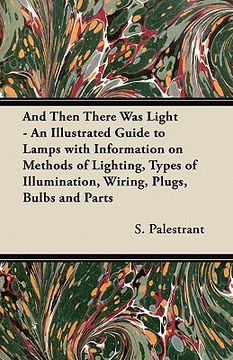 portada and then there was light - an illustrated guide to lamps with information on methods of lighting, types of illumination, wiring, plugs, bulbs and part