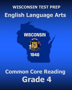 portada WISCONSIN TEST PREP English Language Arts Common Core Reading Grade 4: Covers the Literature and Informational Text Reading Standards (en Inglés)