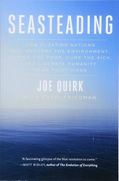 portada Seasteading: How Floating Nations Will Restore the Environment, Enrich the Poor, Cure the Sick, and Liberate Humanity from Politici