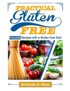 portada Practical Gluten Free: Everyday Recipes with a Gluten Free Twist (en Inglés)