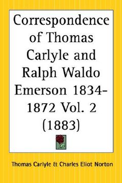portada correspondence of thomas carlyle and ralph waldo emerson 1834 to 1872 part 2 (en Inglés)