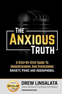 portada The Anxious Truth: A Step-By-Step Guide to Understanding and Overcoming Panic, Anxiety, and Agoraphobia (The Anxious Truth - Anxiety Education and Support) (en Inglés)