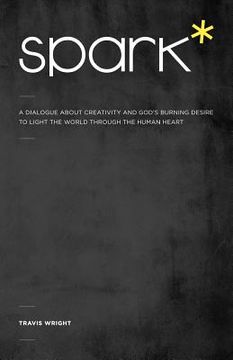 portada spark*: a dialogue about creativity and god's burning desire to light the world through the human heart (en Inglés)
