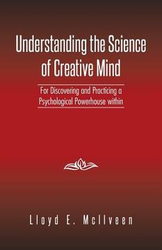 portada Understanding the Science of Creative Mind: For Discovering and Practicing a Psychological Powerhouse Within (en Inglés)