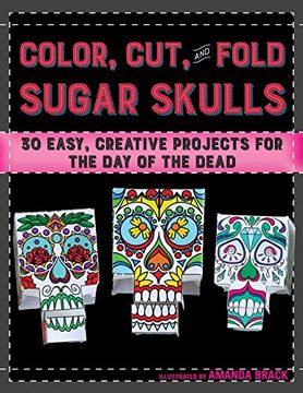 portada Color, Cut, and Fold Sugar Skulls: 30 Easy, Creative Projects for the Day of the Dead