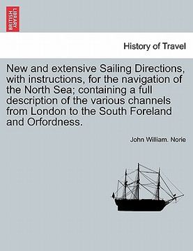 portada new and extensive sailing directions, with instructions, for the navigation of the north sea; containing a full description of the various channels fr (en Inglés)