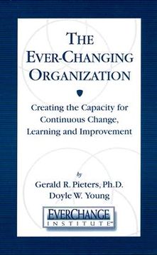 portada the everchanging organization: creating the capacity for continuous change, learning and improvement (in English)