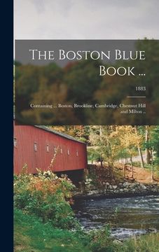 portada The Boston Blue Book ...: Containing ... Boston, Brookline, Cambridge, Chestnut Hill and Milton ..; 1883 (en Inglés)