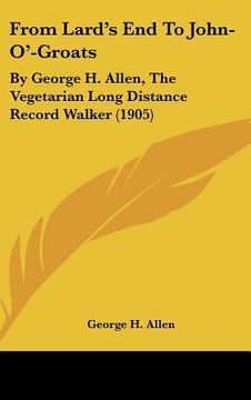 portada from lard's end to john-o'-groats: by george h. allen, the vegetarian long distance record walker (1905) (in English)