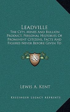portada leadville: the city, mines and bullion product, personal histories of prominent citizens, facts and figures never before given to (in English)