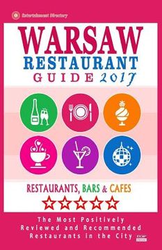 portada Warsaw Restaurant Guide 2017: Best Rated Restaurants in Warsaw, Poland - 500 Restaurants, Bars and Cafés recommended for Visitors, 2017 (en Inglés)