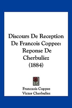 portada Discours De Reception De Francois Coppee: Reponse De Cherbuliez (1884) (en Francés)
