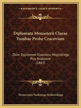 portada Diplomata Monasterii Clarae Tumbae Probe Cracoviam: Zbior Dyplomow Klasztoru Mogilskiego Przy Krakowie (1865) (en Polaco)