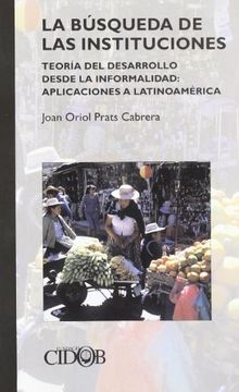 portada La Busqueda de las Instituciones: Teoria del Desarrollo Desde la Informalidad: Aplicaciones a Latinoamerica
