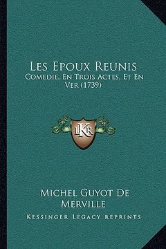 portada Les Epoux Reunis: Comedie, En Trois Actes, Et En Ver (1739) (in French)