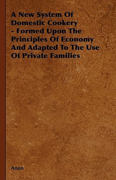 portada a new system of domestic cookery - formed upon the principles of economy and adapted to the use of private families (en Inglés)