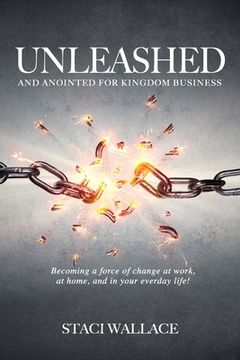 portada UNLEASHED and Anointed For Business: Becoming a Miraculous Force of Change in Your Workplace, Family and Community (en Inglés)