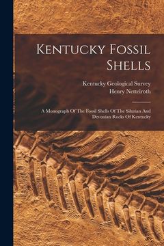 portada Kentucky Fossil Shells: A Monograph Of The Fossil Shells Of The Silurian And Devonian Rocks Of Kentucky (en Inglés)