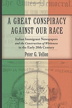 portada A Great Conspiracy against Our Race: Italian Immigrant Newspapers and the Construction of Whiteness in the Early 20th Century (Culture, Labor, History)