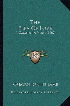 portada the plea of love: a comedy in verse (1907) (en Inglés)