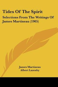 portada tides of the spirit: selections from the writings of james martineau (1905) (en Inglés)