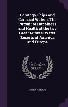 portada Saratoga Chips and Carlsbad Wafers. The Pursuit of Happiness and Health at the two Great Mineral Water Resorts of America and Europe