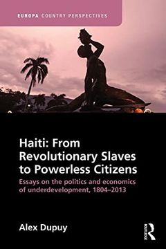 portada Haiti: From Revolutionary Slaves to Powerless Citizens: Essays on the Politics and Economics of Underdevelopment, 1804-2013 (en Inglés)