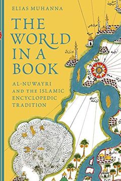 portada The World in a Book: Al-Nuwayri and the Islamic Encyclopedic Tradition (in English)