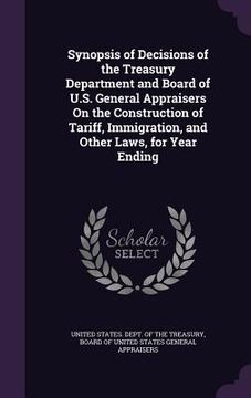portada Synopsis of Decisions of the Treasury Department and Board of U.S. General Appraisers On the Construction of Tariff, Immigration, and Other Laws, for