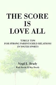 portada the score is love all: timely tips for strong parent/child relations in youth sports