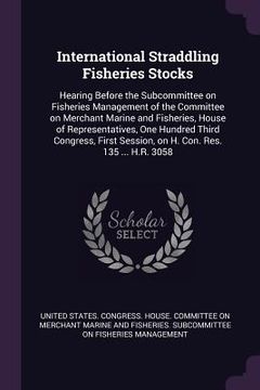 portada International Straddling Fisheries Stocks: Hearing Before the Subcommittee on Fisheries Management of the Committee on Merchant Marine and Fisheries, (en Inglés)