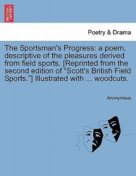 portada the sportsman's progress: a poem, descriptive of the pleasures derived from field sports. [reprinted from the second edition of "scott's british (in English)