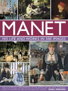portada Manet: His Life and Work in 500 Images: An Illustrated Exploration Of The Artist, His Life And Context, With A Gallery Of 300 Of His Greatest Works