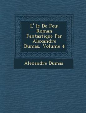 portada L' Le de Feu: Roman Fantastique Par Alexandre Dumas, Volume 4 (en Francés)