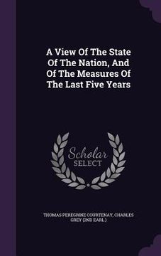 portada A View Of The State Of The Nation, And Of The Measures Of The Last Five Years (en Inglés)