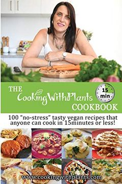 portada The Cooking With Plants 15 Minute Cookbook: 100 "No-Stress" Tasty Vegan Recipes That Anyone can Cook in 15 Minutes or Less! (en Inglés)