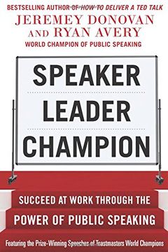 portada Speaker, Leader, Champion: Succeed at Work Through the Power of Public Speaking, Featuring the Prize-Winning Speeches of Toastmasters World Champions (en Inglés)