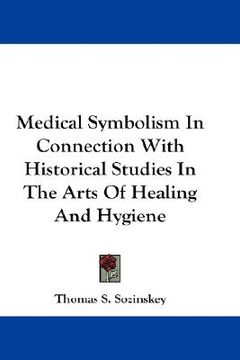 portada medical symbolism in connection with historical studies in the arts of healing and hygiene (in English)