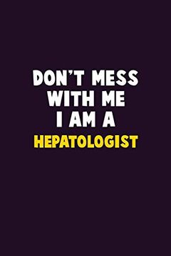 portada Don't Mess With me, i am a Hepatologist: 6x9 Career Pride 120 Pages Writing Nots 