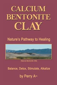 portada Calcium Bentonite Clay: Nature's Pathway to Healing Balance, Detox, Stimulate, Alkalize