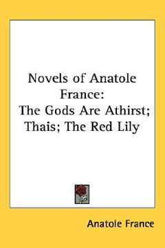 portada novels of anatole france: the gods are athirst; thais; the red lily