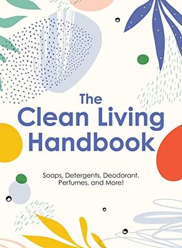 portada The Clean Living Handbook: 80+ All-Natural Soaps, Cleaners, Detergents & Nontoxic Household Products (en Inglés)
