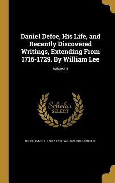 portada Daniel Defoe, His Life, and Recently Discovered Writings, Extending From 1716-1729. By William Lee; Volume 3 (en Inglés)
