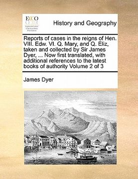 portada reports of cases in the reigns of hen. viii. edw. vi. q. mary, and q. eliz, taken and collected by sir james dyer, ... now first translated, with addi (en Inglés)