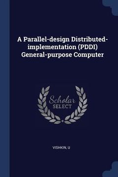 portada A Parallel-design Distributed-implementation (PDDI) General-purpose Computer (in English)